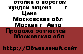 стойка с порогом хундай акцент 2005 г › Цена ­ 3 500 - Московская обл., Москва г. Авто » Продажа запчастей   . Московская обл.